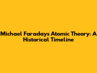 Michael Faraday's Atomic Theory: A Historical Timeline