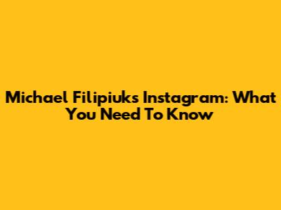 Michael Filipiuk's Instagram: What You Need To Know