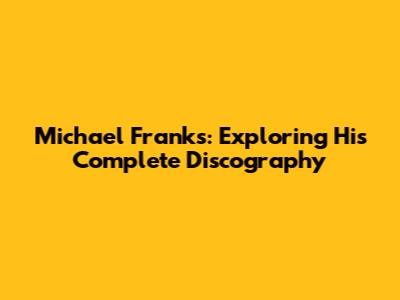 Michael Franks: Exploring His Complete Discography