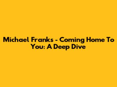 Michael Franks - Coming Home To You: A Deep Dive