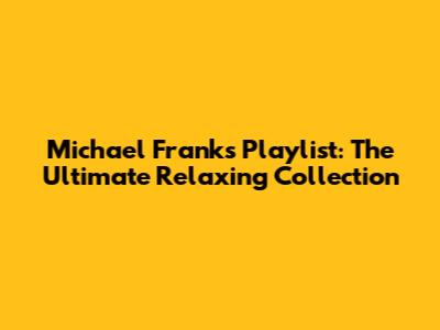 Michael Franks Playlist: The Ultimate Relaxing Collection