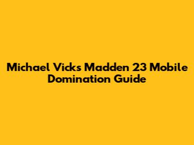 Michael Vick's Madden 23 Mobile Domination Guide