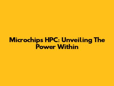 Microchip's HPC: Unveiling The Power Within