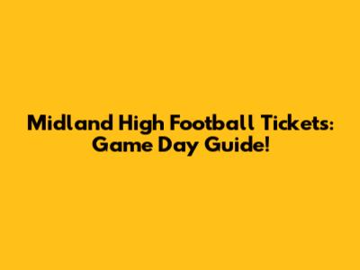 Midland High Football Tickets: Game Day Guide!