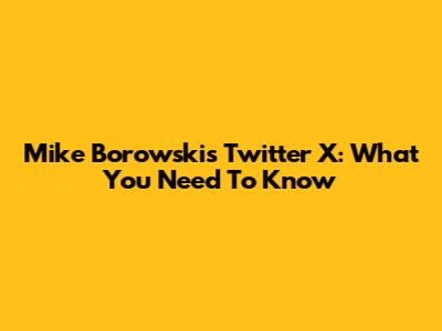 Mike Borowski's Twitter X: What You Need To Know