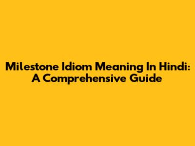 Milestone Idiom Meaning In Hindi: A Comprehensive Guide