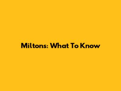 Milton's: What To Know