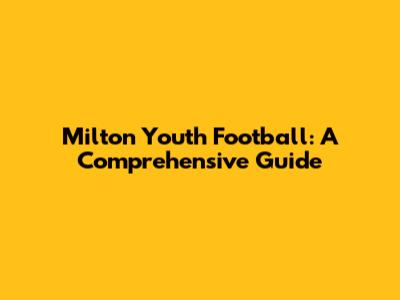 Milton Youth Football: A Comprehensive Guide
