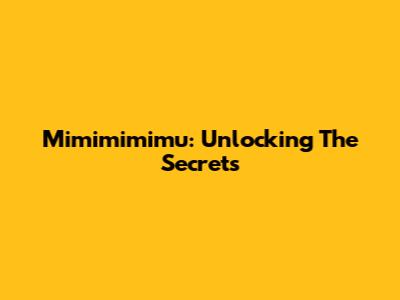 Mimimimimu: Unlocking The Secrets
