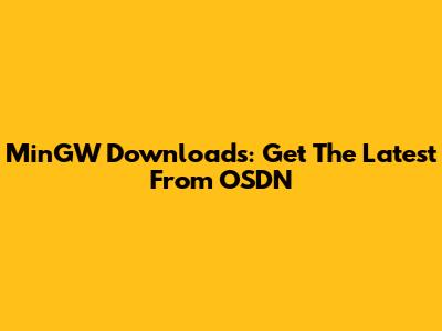 MinGW Downloads: Get The Latest From OSDN