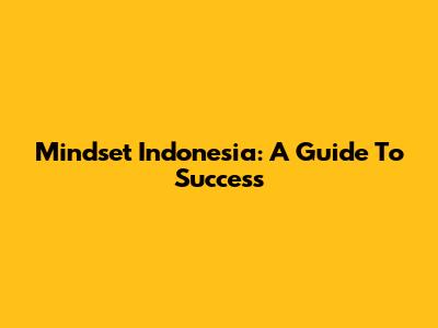 Mindset Indonesia: A Guide To Success