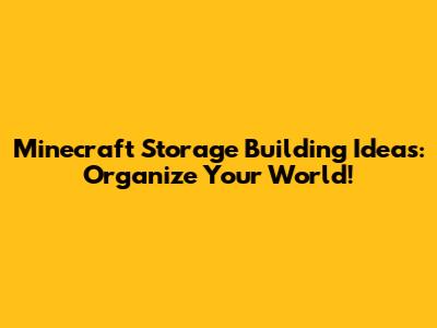 Minecraft Storage Building Ideas: Organize Your World!