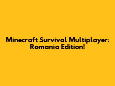 Minecraft Survival Multiplayer: Romania Edition!