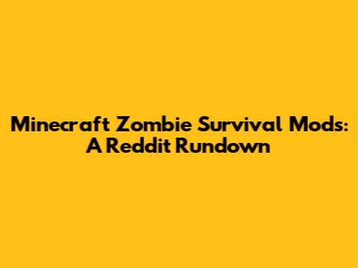 Minecraft Zombie Survival Mods: A Reddit Rundown