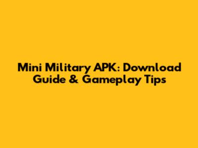 Mini Military APK: Download Guide & Gameplay Tips