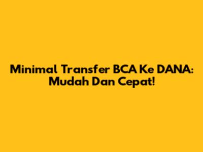 Minimal Transfer BCA Ke DANA: Mudah Dan Cepat!