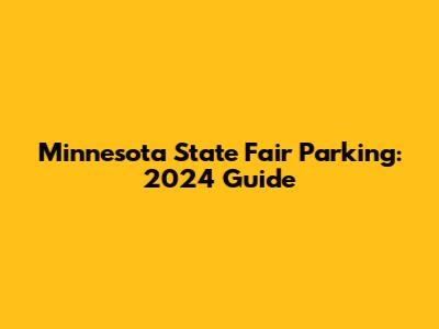 Minnesota State Fair Parking: 2024 Guide