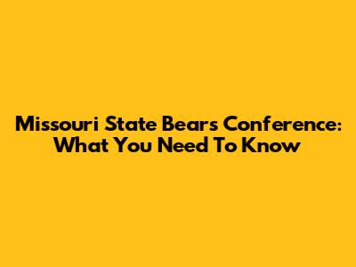 Missouri State Bears Conference: What You Need To Know