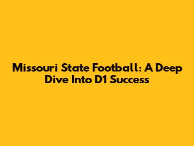 Missouri State Football: A Deep Dive Into D1 Success