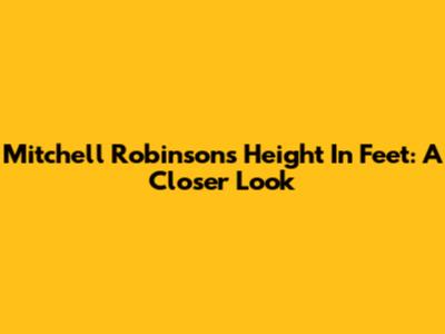 Mitchell Robinson's Height In Feet: A Closer Look