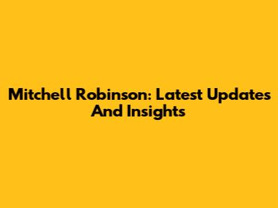 Mitchell Robinson: Latest Updates And Insights