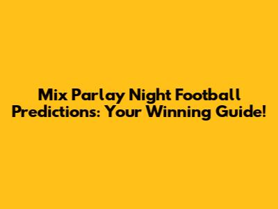 Mix Parlay Night Football Predictions: Your Winning Guide!