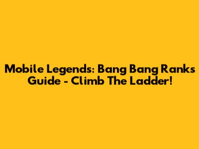 Mobile Legends: Bang Bang Ranks Guide - Climb The Ladder!