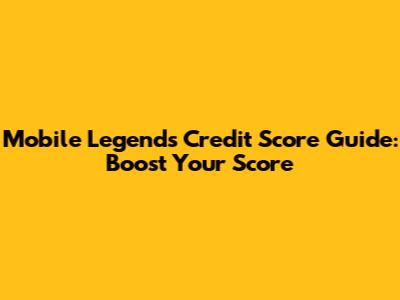 Mobile Legends Credit Score Guide: Boost Your Score