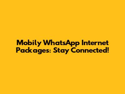Mobily WhatsApp Internet Packages: Stay Connected!