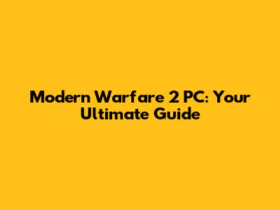 Modern Warfare 2 PC: Your Ultimate Guide
