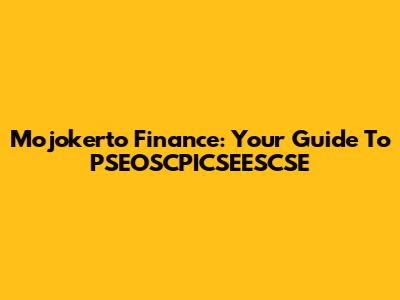 Mojokerto Finance: Your Guide To PSEOSCPICSEESCSE