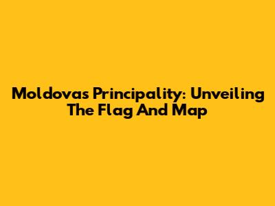 Moldova's Principality: Unveiling The Flag And Map