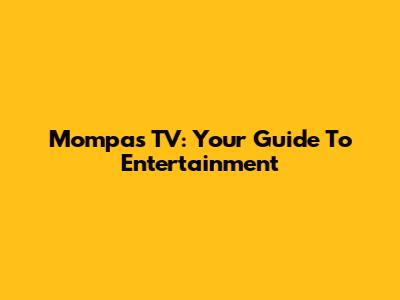 Mompa's TV: Your Guide To Entertainment