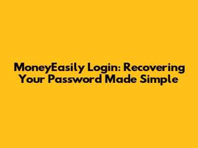 MoneyEasily Login: Recovering Your Password Made Simple