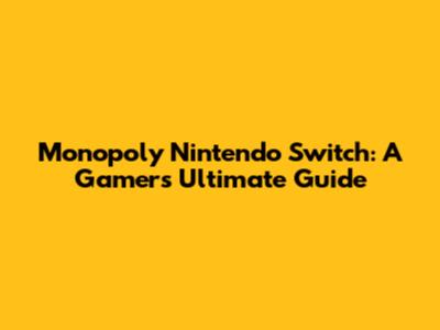 Monopoly Nintendo Switch: A Gamer's Ultimate Guide