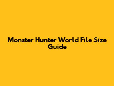 Monster Hunter World File Size Guide