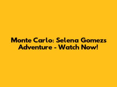 Monte Carlo: Selena Gomez's Adventure - Watch Now!