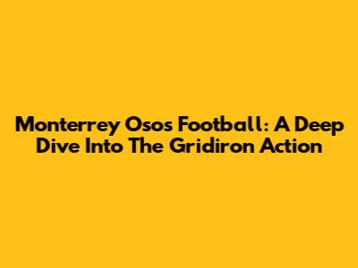 Monterrey Osos Football: A Deep Dive Into The Gridiron Action