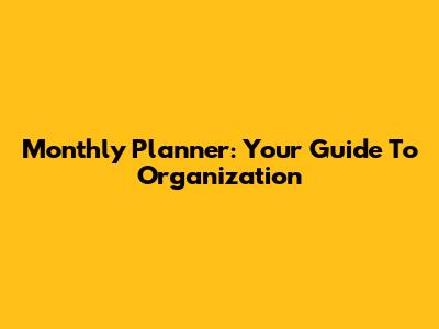 Monthly Planner: Your Guide To Organization