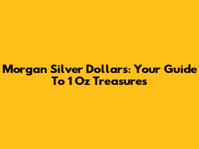 Morgan Silver Dollars: Your Guide To 1 Oz Treasures