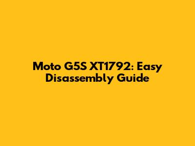 Moto G5S XT1792: Easy Disassembly Guide