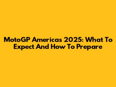 MotoGP Americas 2025: What To Expect And How To Prepare
