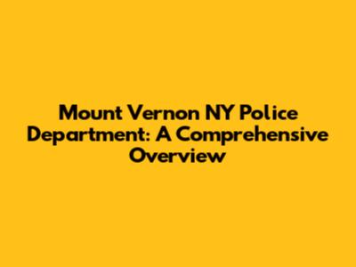 Mount Vernon NY Police Department: A Comprehensive Overview