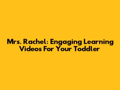 Mrs. Rachel: Engaging Learning Videos For Your Toddler