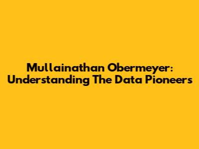 Mullainathan Obermeyer: Understanding The Data Pioneers