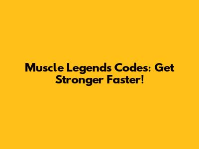 Muscle Legends Codes: Get Stronger Faster!
