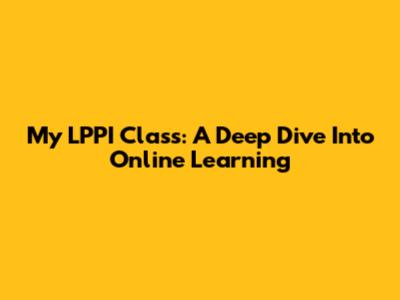 My LPPI Class: A Deep Dive Into Online Learning