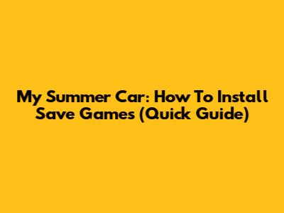 My Summer Car: How To Install Save Games (Quick Guide)
