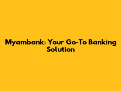 Myambank: Your Go-To Banking Solution