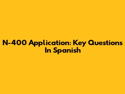 N-400 Application: Key Questions In Spanish